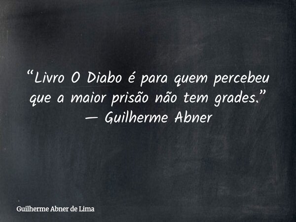 “Livro O Diabo é para quem percebeu que a maior prisão não tem grades.” — Guilherme Abner... Frase de Guilherme Abner de Lima.