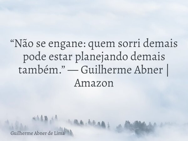 “Não se engane: quem sorri demais pode estar planejando demais também.” — Guilherme Abner | Amazon... Frase de Guilherme Abner de Lima.