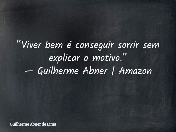 “Viver bem é conseguir sorrir sem explicar o motivo.” — Guilherme Abner | Amazon... Frase de Guilherme Abner de Lima.