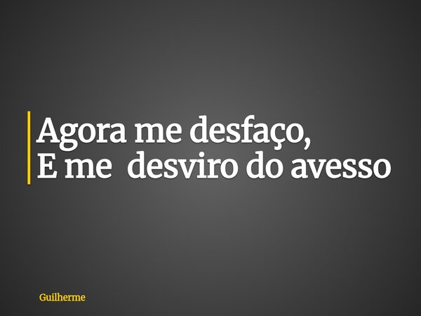 ⁠Agora me desfaço, E me desviro do avesso... Frase de Guilherme.