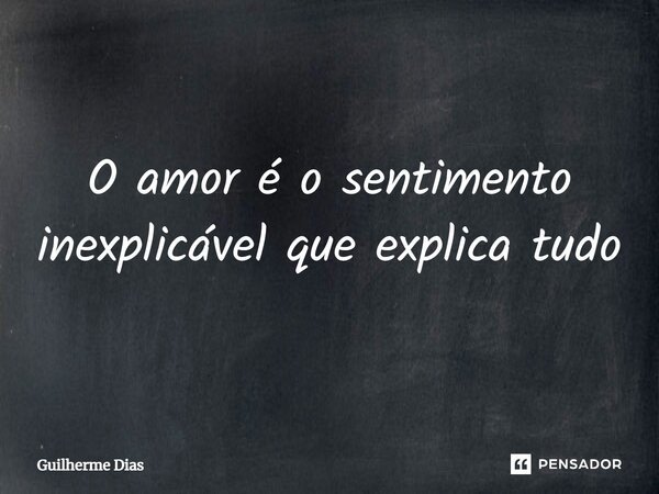O amor é o sentimento inexplicável que explica tudo⁠... Frase de Guilherme Dias.