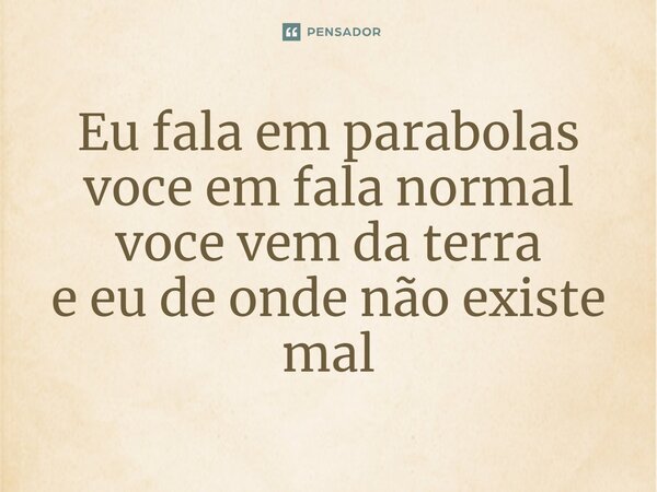 ⁠Eu fala em parábolas você em fala normal você vem da terra e eu de onde não existe mal... Frase de Guilherme_fushiguro.