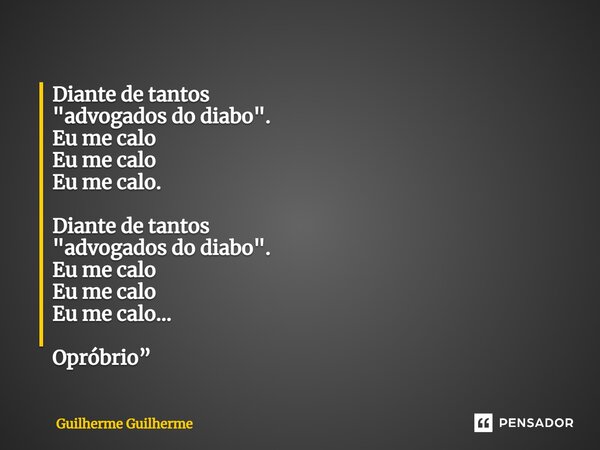 ⁠Diante de tantos "advogados do diabo". Eu me calo Eu me calo Eu me calo. Diante de tantos "advogados do diabo". Eu me calo Eu me calo Eu me... Frase de Guilherme Guilherme.