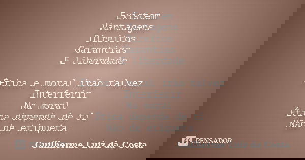 Existem Vantagens Direitos Garantias E liberdade Ética e moral irão talvez Interferir Na moral Ética depende de ti Não de etiqueta.... Frase de Guilherme Luiz da Costa.