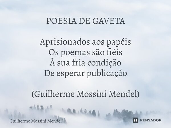 ⁠POESIA DE GAVETA Aprisionados aos papéis Os poemas são fiéis À sua fria condição De esperar publicação (Guilherme Mossini Mendel)... Frase de Guilherme Mossini Mendel.