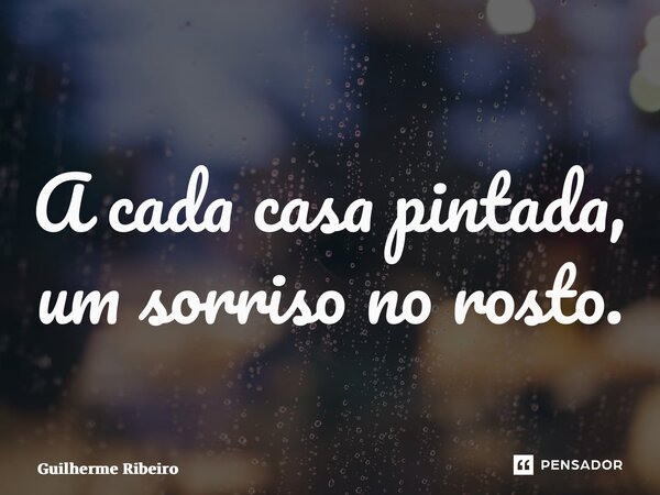 ⁠A cada casa pintada, um sorriso no rosto.... Frase de Guilherme Ribeiro.