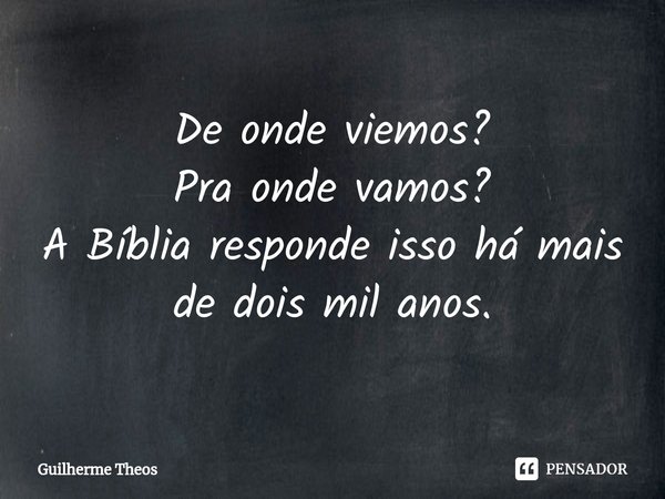 ⁠De onde viemos?
Pra onde vamos? A Bíblia responde isso há mais de dois mil anos.... Frase de Guilherme Theos.