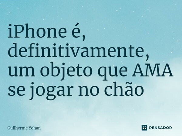 ⁠iPhone é, definitivamente, um objeto que AMA se jogar no chão... Frase de Guilherme Yohan.