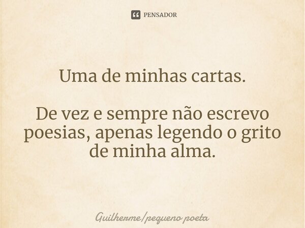 ⁠Uma de minhas cartas. De vez e sempre não escrevo poesias, apenas legendo o grito de minha alma.... Frase de Guilhermepequeno poeta.