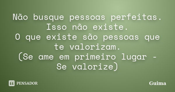 Não Busque Pessoas Perfeitas Isso Não Guima Pensador