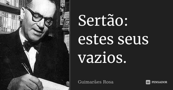 Sertão: estes seus vazios.... Frase de Guimarães Rosa.