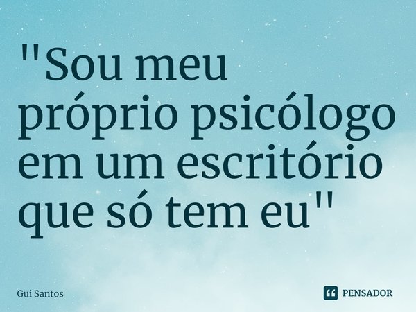 ⁠"Sou meu próprio psicólogo em um escritório que só tem eu"... Frase de Gui Santos.