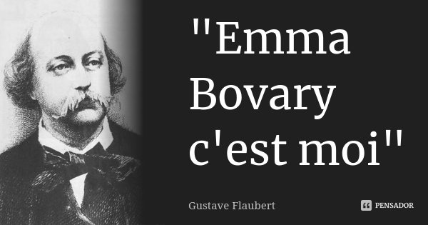 "Emma Bovary c'est moi"... Frase de Gustave Flaubert.
