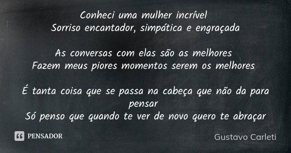 Conheci uma mulher incrível Sorriso encantador, simpática e engraçada As conversas com elas são as melhores Fazem meus piores momentos serem os melhores É tanta... Frase de Gustavo Carleti.