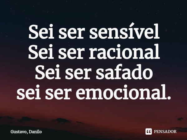 ⁠Sei ser sensível
Sei ser racional
Sei ser safado
sei ser emocional.... Frase de Gustavo, Danilo.