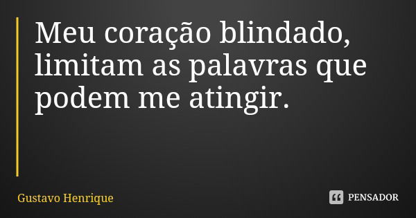 Meu coração blindado, limitam as palavras que podem me atingir.... Frase de Gustavo Henrique.