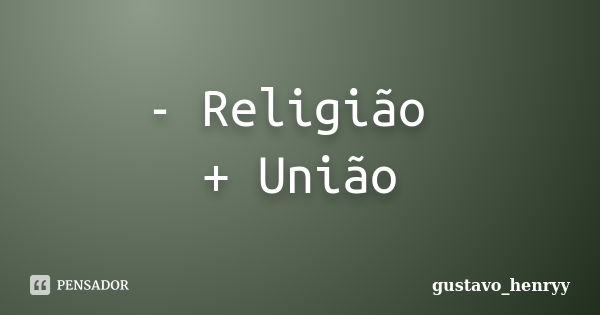 - Religião + União... Frase de gustavo_henryy.