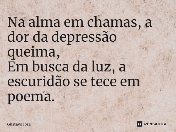 ⁠Na alma em chamas, a dor da depressão queima,
Em busca da luz, a escuridão se tece em poema.... Frase de Gustavo José.