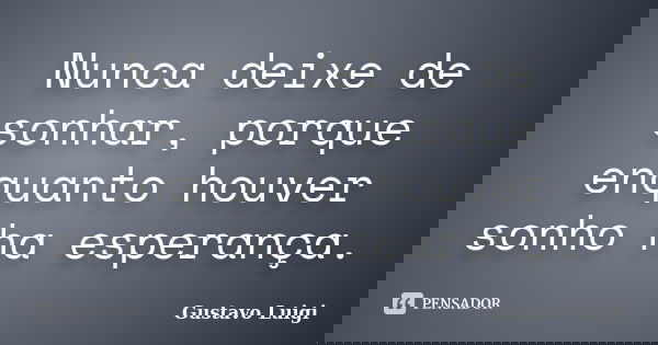 Nunca deixe de sonhar, porque enquanto houver sonho ha esperança.... Frase de Gustavo Luigi.