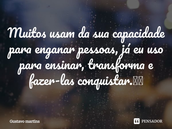⁠Muitos usam da sua capacidade para enganar pessoas, já eu uso para ensinar, transforma e fazer-las conquistar.🧠🤯... Frase de Gustavo Martins.