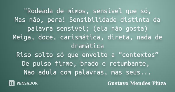 "Rodeada de mimos, sensível que só, Mas não, pera! Sensibilidade distinta da palavra sensível; (ela não gosta) Meiga, doce, carismática, direta, nada de dr... Frase de Gustavo Mendes Fiúza.