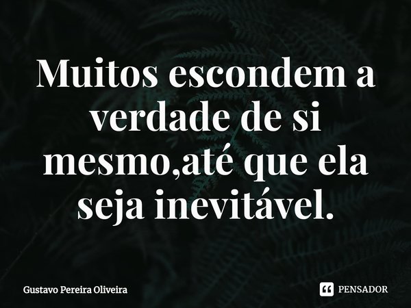 Muitos escondem a verdade de si mesmo,até que ela seja inevitável.⁠... Frase de Gustavo Pereira Oliveira.