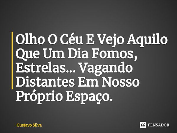 Olho O Céu E Vejo Aquilo Que Um Dia Fomos,
Estrelas... Vagando DistantesEm Nosso Próprio Espaço⁠.... Frase de Gustavo Silva.