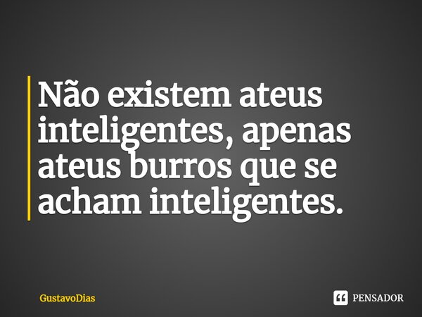 ⁠Não existem ateus inteligentes, apenas ateus burros que se acham inteligentes.... Frase de GustavoDias.