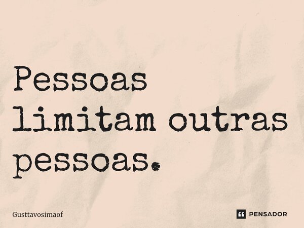 Pessoas limitam outras pessoas.⁠... Frase de Gusttavosimaof.