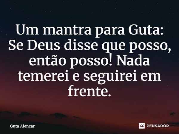 ⁠Um mantra para Guta: Se Deus disse que posso, então posso! Nada temerei e seguirei em frente.... Frase de Guta Alencar.