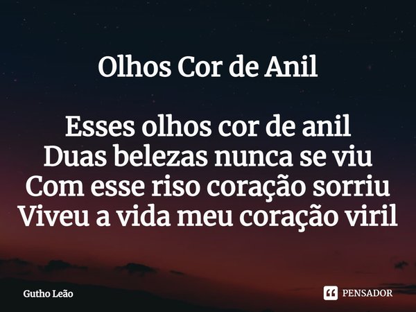 ⁠Olhos Cor de Anil Esses olhos cor de anil
Duas belezas nunca se viu
Com esse riso coração sorriu
Viveu a vida meu coração viril... Frase de Gutho Leão.