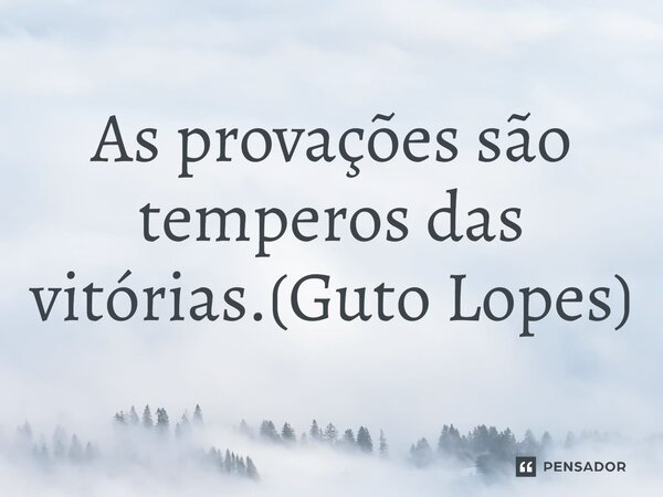 ⁠As provações são temperos das vitórias.(Guto Lopes)... Frase de Guto Lopes.