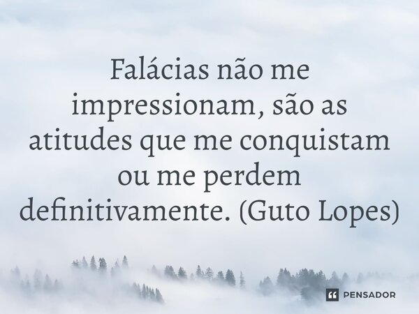 ⁠Falácias não me impressionam, são as atitudes que me conquistam ou me perdem definitivamente. (Guto Lopes)... Frase de Guto Lopes.