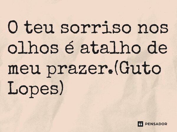 ⁠O teu sorriso nos olhos é atalho de meu prazer.(Guto Lopes)... Frase de Guto Lopes.