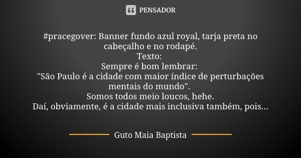 #pracegover: Banner fundo azul royal, tarja preta no cabeçalho e no rodapé. Texto: Sempre é bom lembrar: "São Paulo é a cidade com maior índice de perturba... Frase de Guto Maia Baptista.