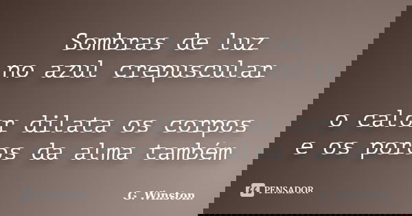 Sombras de luz no azul crepuscular o calor dilata os corpos e os poros da alma também... Frase de G. Winston..