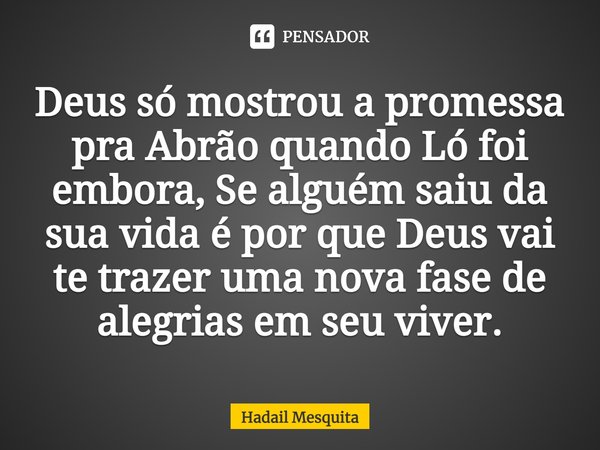 ⁠⁠⁠Deus só mostrou a promessa pra Abrão quando Ló foi embora, Se alguém saiu da sua vida é por que Deus vai te trazer uma nova fase de alegrias em seu viver.... Frase de Hadail Mesquita.