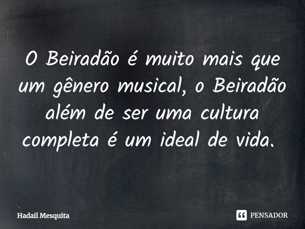 O Beiradão é muito mais que um gênero musical, o Beiradão além de ser uma cultura completa é um ideal de vida. ⁠... Frase de Hadail Mesquita.