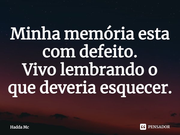 ⁠Minha memória esta com defeito.
Vivo lembrando o que deveria esquecer.... Frase de hadda mc.
