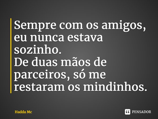 ⁠Sempre com os amigos, eu nunca estava sozinho. De duas mãos de parceiros, só me restaram os mindinhos.... Frase de hadda mc.