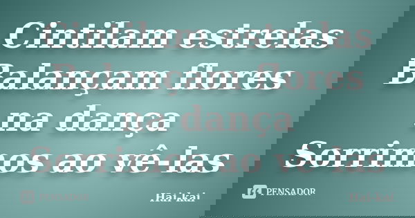 Cintilam estrelas Balançam flores na dança Sorrimos ao vê-las... Frase de Hai-kai.