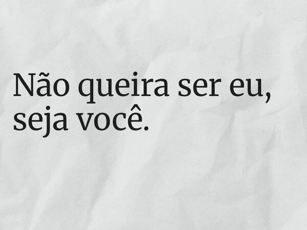 Não queira ser eu, seja você.... Frase de hamilton_rodrigues_2.