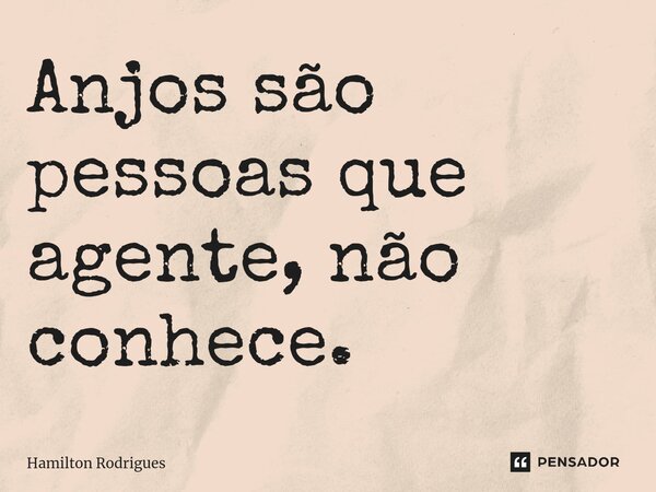 ⁠Anjos são pessoas que agente, não conhece.... Frase de Hamilton Rodrigues.