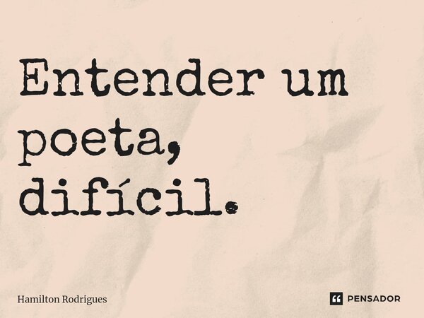 Entender um poeta, difícil.⁠... Frase de Hamilton Rodrigues.