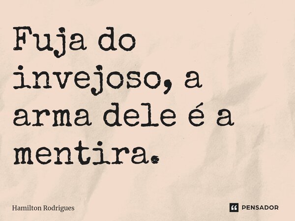 ⁠Fuja do invejoso, a arma dele é a mentira.... Frase de Hamilton Rodrigues.