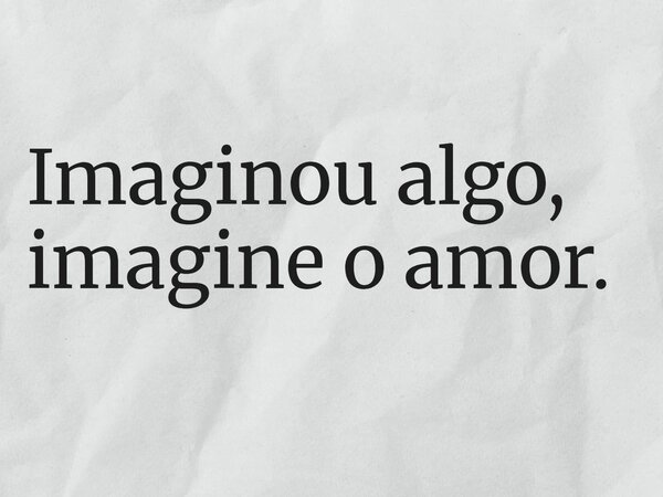 Imaginou algo, imagine o amor.... Frase de Hamilton Rodrigues.