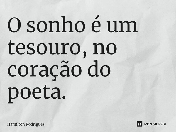 ⁠O sonho é um tesouro, no coração do poeta.... Frase de Hamilton Rodrigues.