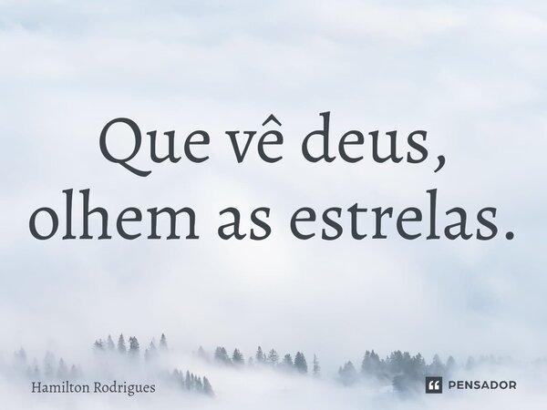 Que vê deus, olhem as estrelas.⁠... Frase de Hamilton Rodrigues.