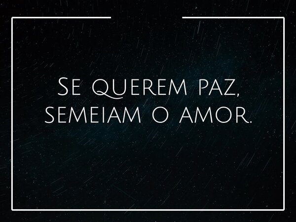 Se querem paz, semeiam o amor.... Frase de Hamilton Rodrigues.