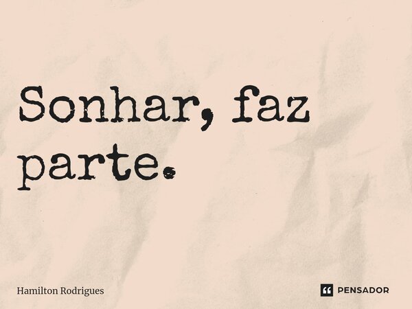 Sonhar, faz parte.⁠... Frase de Hamilton Rodrigues.